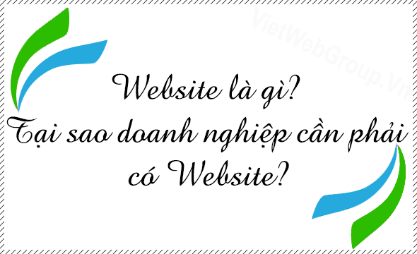 Website l&agrave; g&igrave;? Tại sao doanh nghiệp cần phải c&oacute; Website?