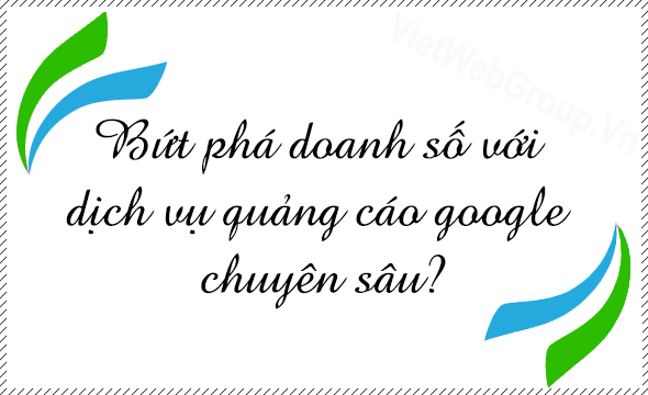 Bứt ph&aacute; doanh số với dịch vụ quảng c&aacute;o google chuy&ecirc;n s&acirc;u?