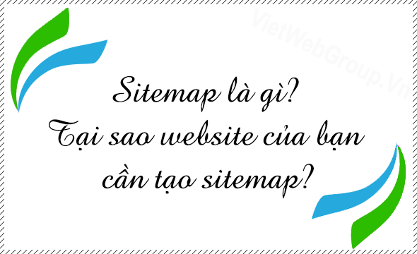 Sitemap là gì? Tại sao website của bạn cần tạo sitemap?