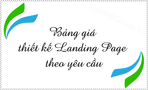 Bảng gi&aacute; thiết kế Landing Page theo y&ecirc;u cầu