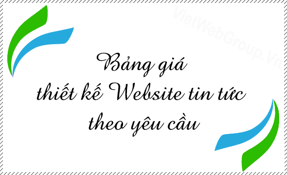 Bảng gi&aacute; thiết kế Website tin tức theo y&ecirc;u cầu