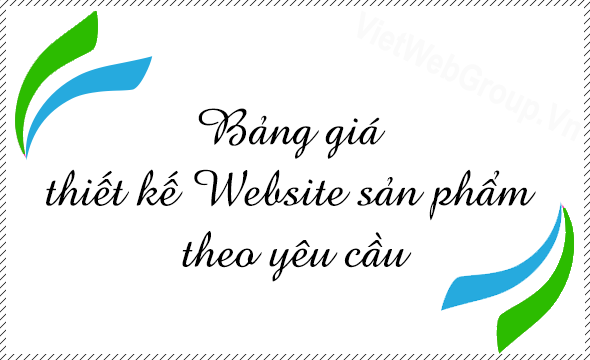 Bảng gi&aacute; thiết kế Website sản phẩm theo y&ecirc;u cầu