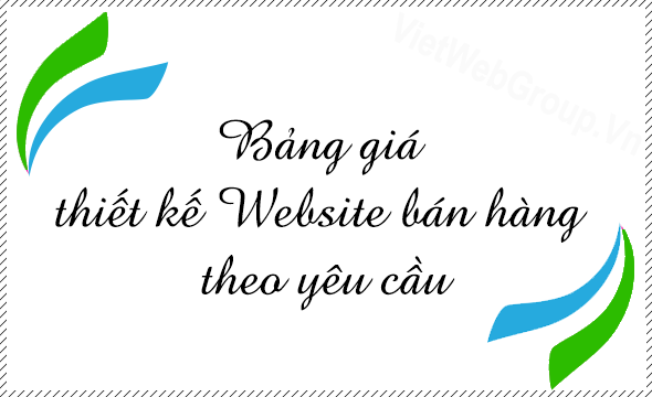Bảng gi&aacute; thiết kế Website b&aacute;n h&agrave;ng theo y&ecirc;u cầu
