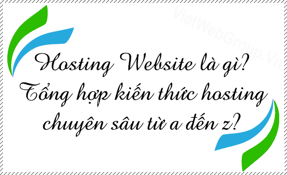 Hosting Website là gì? Tổng hợp kiến thức Hosting chuyên sâu từ A đến Z?