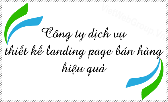 Công ty dịch vụ thiết kế landing page bán hàng hiệu quả