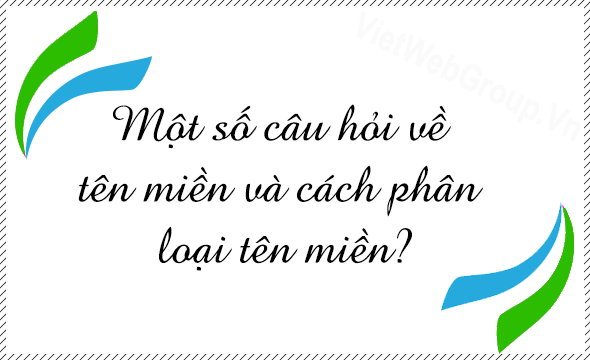 Một số c&acirc;u hỏi về t&ecirc;n miền v&agrave; c&aacute;ch ph&acirc;n loại t&ecirc;n miền?