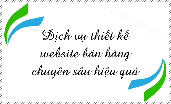 Dịch vụ thiết kế website b&aacute;n h&agrave;ng chuy&ecirc;n s&acirc;u hiệu quả