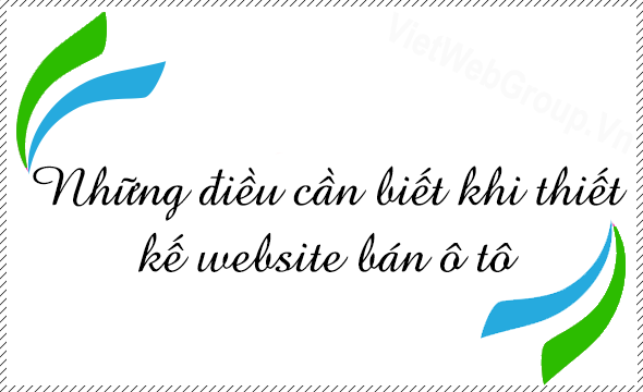 Những điều cần biết khi thiết kế website &ocirc; t&ocirc;