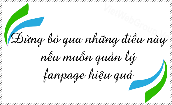 Đừng bỏ qua những điều này nếu muốn quản lý fanpage hiệu quả