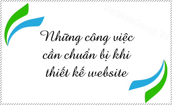Những c&ocirc;ng việc cần chuẩn bị khi thiết kế website