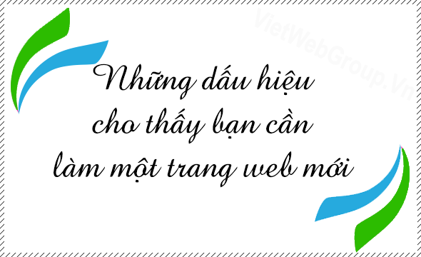 Những dấu hiệu cho thấy bạn cần l&agrave;m một trang web mới
