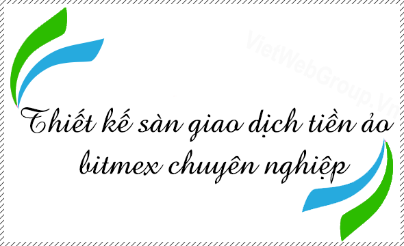 Thiết kế s&agrave;n giao dịch tiền ảo BitMex chuy&ecirc;n nghiệp