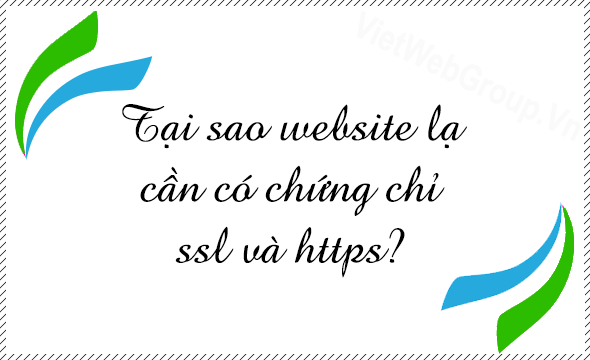 Tại sao website lạ cần c&oacute; chứng chỉ SSL v&agrave; HTTPS?