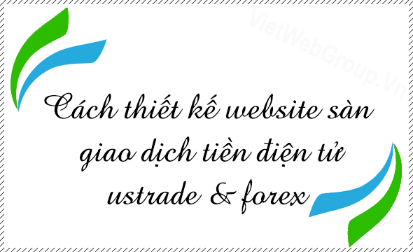 Cách thiết kế website sàn giao dịch tiền điện tử USTRADE & FOREX