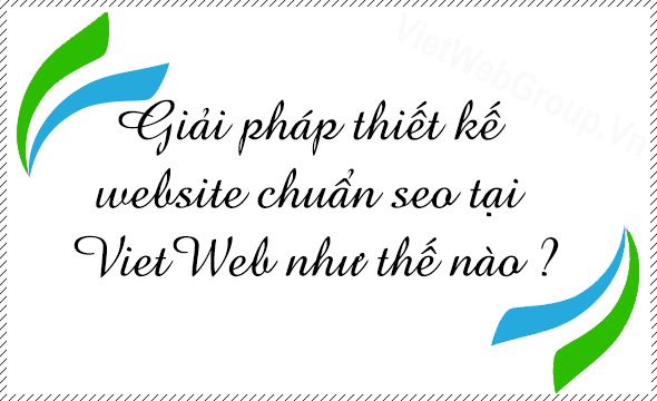Giải pháp thiết kế website chuẩn SEO tại VietWeb như thế nào ?