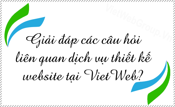 Giải đáp các câu hỏi liên quan đến dịch vụ thiết kế website tại VietWeb?