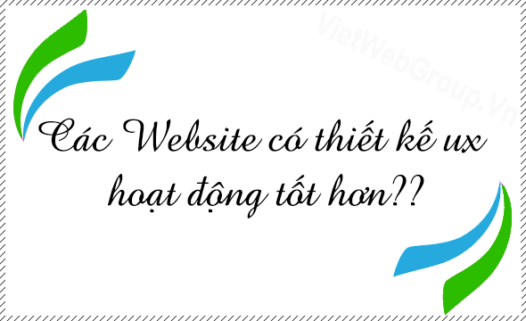 C&aacute;c Website c&oacute; thiết kế UX hoạt động tốt hơn?
