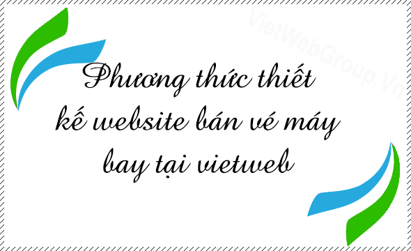 Phương thức thiết kế website bán vé máy bay tại VietWeb