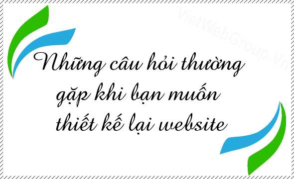Những c&acirc;u hỏi thường gặp khi bạn muốn thiết kế lại website
