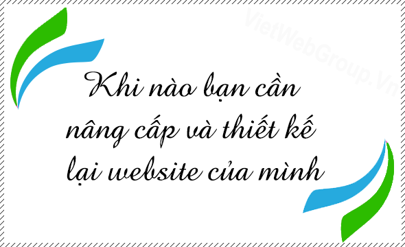 Khi n&agrave;o bạn cần n&acirc;ng cấp v&agrave; thiết kế lại website của m&igrave;nh
