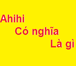 Ahihi Là Gì? Tìm Hiểu Về Ahihi Là Gì?