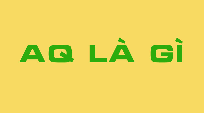 AQ Là Gì? Tìm Hiểu Về AQ Là Gì?