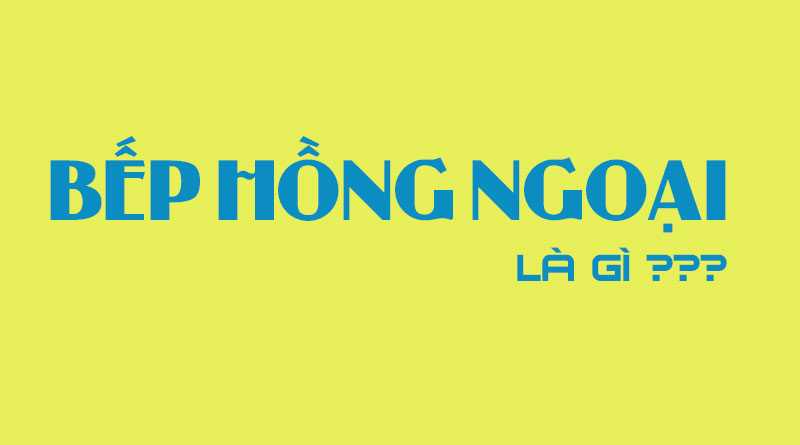 Bếp Hồng Ngoại Là Gì? Tìm Hiểu Về Bếp Hồng Ngoại Là Gì?
