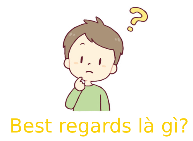 Best regards là gì? Tìm hiểu về Best regards
