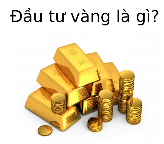 Đầu tư vàng là gì? Tìm hiểu về đầu tư vàng