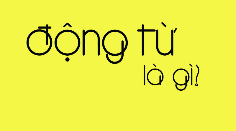 Động Từ Là Gì? Tìm Hiểu Về Động Từ Là Gì?
