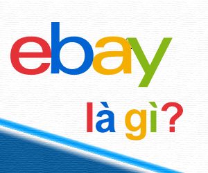 Ebay Là Gì? Tìm Hiểu Về Ebay Là Gì?