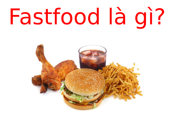 Fastfood là gì? Lợi ích và tác hại của Fastfood