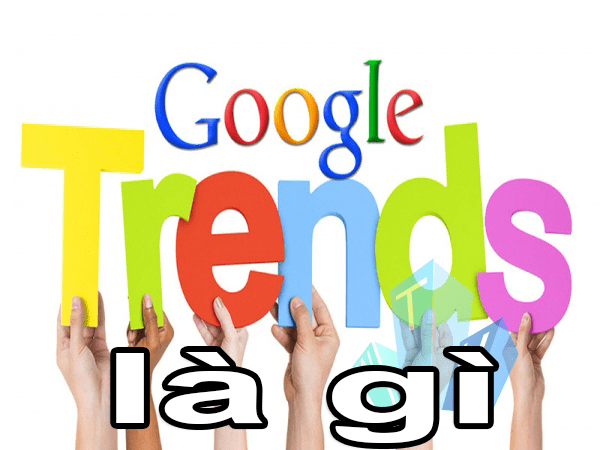 Google Trends Là Gì? Cách hoạt động của Google Trends