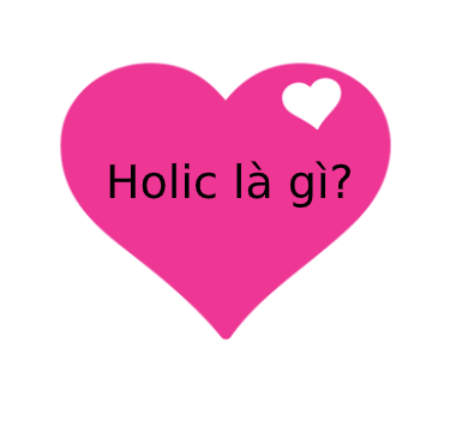 Holic nghĩa là gì? Cách sử dụng holic
