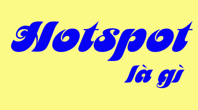 Hotspot Là Gì? Tìm Hiểu Về Hotspot Là Gì?