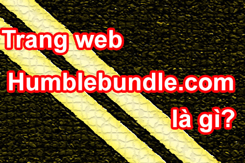 Humble Bundle Là Gì? Tìm Hiểu Về Humble Bundle Là Gì?