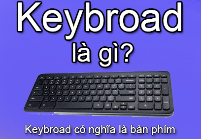 Keybroad Là Gì? Tìm Hiểu Về Keybroad Là Gì?