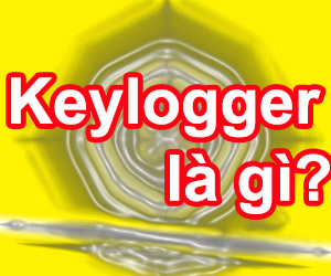 Keylogger Là Gì? Tìm Hiểu Về Keylogger Là Gì?