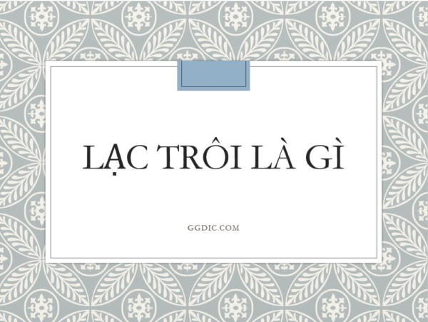 Lạc Trôi Là Gì? Tìm Hiểu Về Lạc Trôi Là Gì?