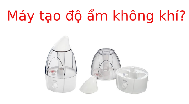 Máy tạo độ ẩm không khí là gì? Công dụng của loại máy này