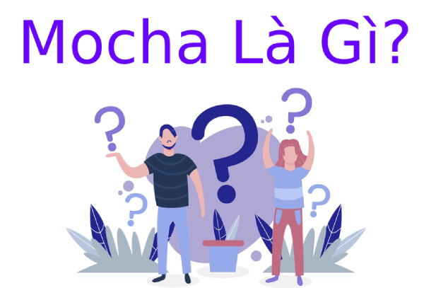 Mocha là gì? Tính năng hấp dẫn của Mocha