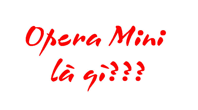 Opera Mini Là Gì? Tìm Hiểu Về Opera Mini Là Gì?