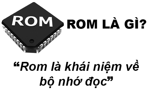 Rom Là Gì? Khái Niệm Rom Là Gì?