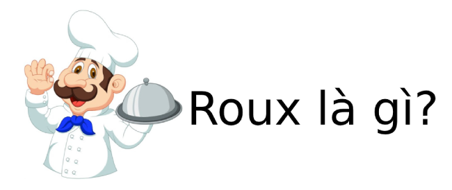 Roux là gì? Công dụng của Roux