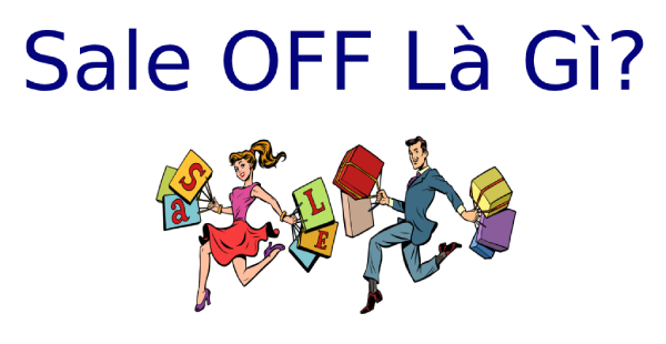 Sale Off là gì? Sale Off và Sale Up To có gì khác nhau?
