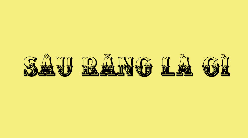 Sâu Răng Là Gì? Tìm Hiểu Về Sâu Răng Là Gì?