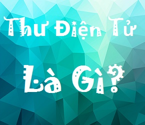 Thư Điện Tử Là Gì? Tìm Hiểu Về Thư Điện Tử Là Gì?