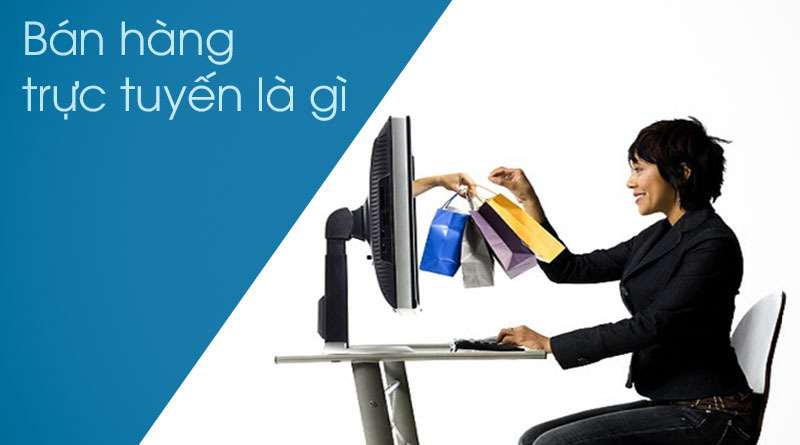 Tìm Hiểu Về Bán Hàng Trực Tuyến Là Gì?