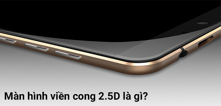 Tìm Hiểu Về  Màn Hình Viền Cong 2.5D Là Gì?