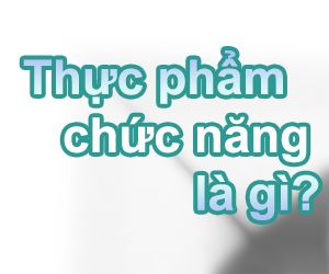 Tìm Hiểu Về  Thực Phẩm Chức Năng Là Gì?